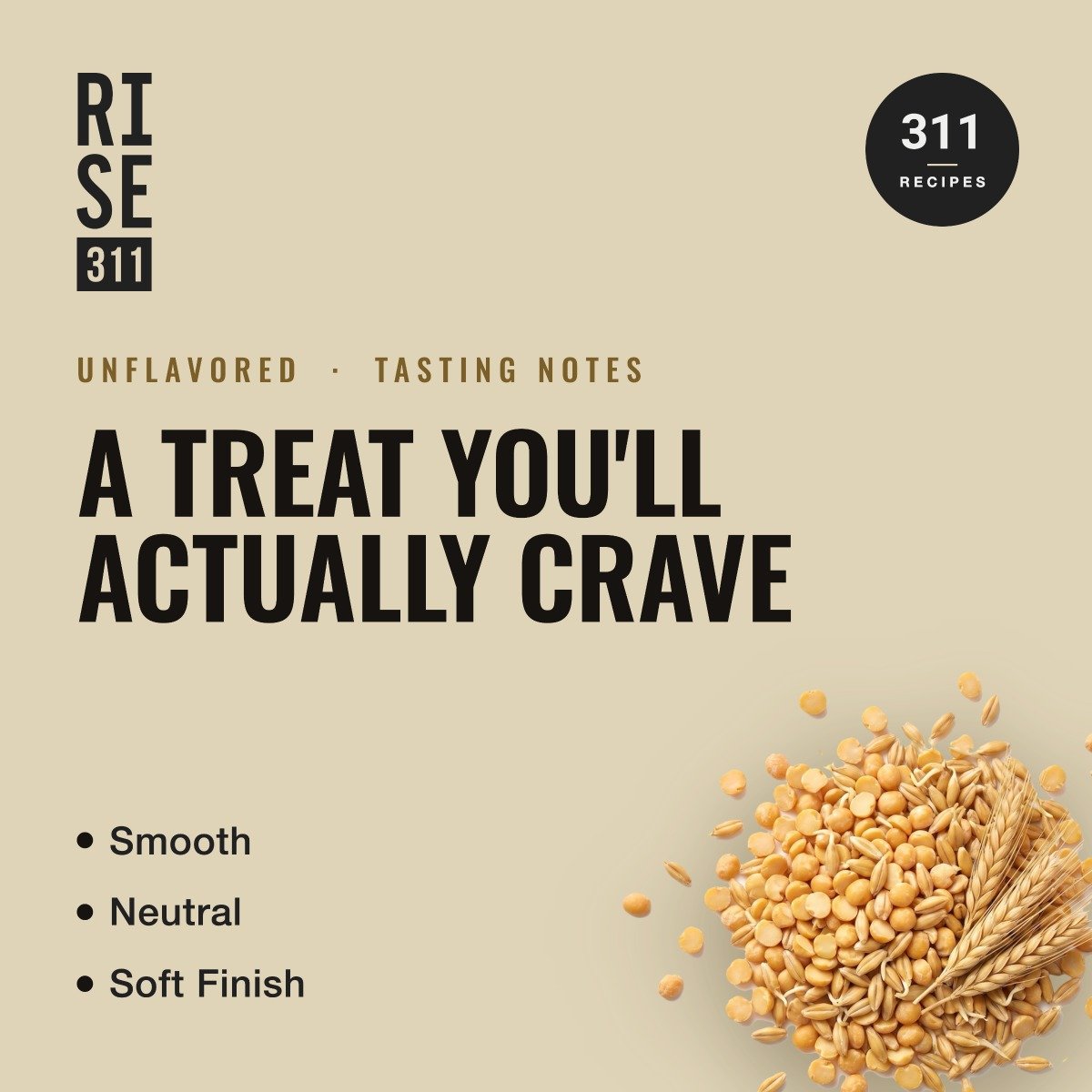 RISE311 plant-based Unflavored Tasting Notes (Smooth, Neutral and Soft Finish). No flavors, no gums, no sweeteners.  Graphic representation of our split pea and barley protein sources.